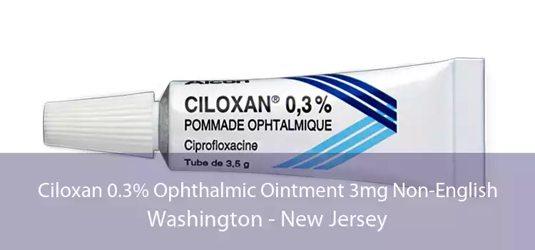 Ciloxan 0.3% Ophthalmic Ointment 3mg Non-English Washington - New Jersey