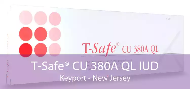 T-Safe® CU 380A QL IUD Keyport - New Jersey